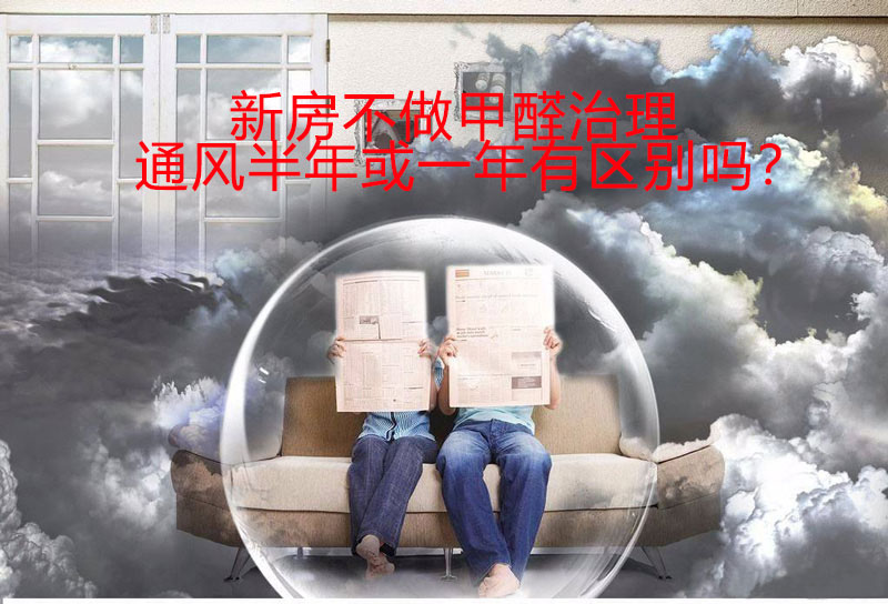 新房不做甲醛治理，通风半年和通风一年有区别吗？